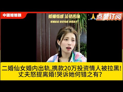 二婚仙女婚内出轨,携款20万投资情人被拉黑!丈夫怒提离婚!哭诉她何错之有?米小律中国婚姻观