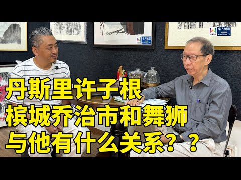 丹斯里许子根槟城乔治市和舞狮与他有什么关系??