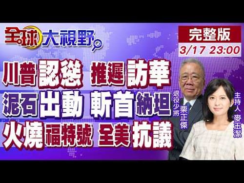 戰事纏身川普認慫推遲訪華一個月!逾55波攻擊伊朗首度用泥石斬首納坦雅胡生死成謎?!全美50城抗議反川福特號火燒30小時!【全球大視野】20260317完整版@全球大視野Global_Vision