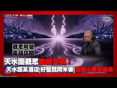 天水圍觀眾繼續交貨!天水圍某酒店|好堅既問米婆|畀靈體小朋友纏身 嘉賓:觀眾阿瑩《第4377集》02-09-2025