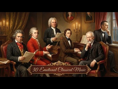 30 Emotional Classical Piececs That Touch the Heart | Mozart, Beethoven, Chopin, Bach, Tchaikovsky