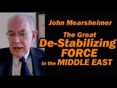 Prof John Mearsheimer: The Great De-Stabilizing Force of the Middle East