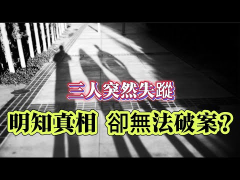 【真實案件】| 三人突然失蹤!明知真相卻無法破案?#案件 #案件解說 #真實故事