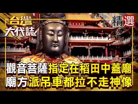 【觀音神蹟】觀音菩薩才剛開光「一千多台斤聖像」翻車掉進稻田?!找來吊車也吊不動「是祂指示在這邊蓋廟」不願離開 《#台灣大代誌》#張予馨 @57GoFun