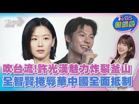 吹台流!許光漢魅力炸裂 釜山首映秒殺 全智賢一台詞掀辱華爭議 中國全面抵制|TVBS話娛樂PODCAST @tvbsnews24live