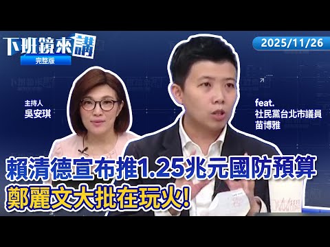 賴清德宣布推1.25兆元國防預算 鄭麗文大批在玩火!吳怡農公布最新民調 黨內競爭者僅輸王世堅!國台辦崩潰批賴清德吃媚日飯 背叛民族必遭審判!昌訪日軟釘子吃到飽 見嘸親台大咖|下班鏡來講20251126