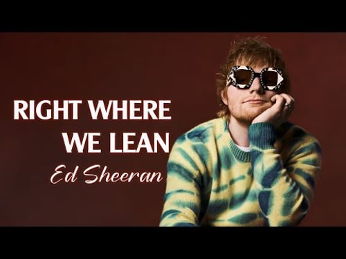 Ed Sheeran - Right Where We Lean