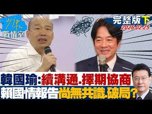 【完整版下集】韓國瑜:持續溝通、擇期協商 賴清德國情報告尚無共識瀕破局?20260225|#高嘉瑜 #林珍羽 #王育敏 #葉元之 #張斯綱