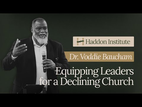 Equipping Leaders for a Declining Church | Dr. Voddie Baucham | Haddon Institute Symposium
