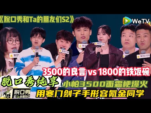 【脱口秀和Ta的朋友们 第2季】 第5期中下纯享版:3500的良言 vs 1800的铁饭碗!小帕 3500 面霜梗爆火,戳中多少人消费真相!#脱口秀和ta的朋友们s2 #综艺 #脱口秀 #熱門