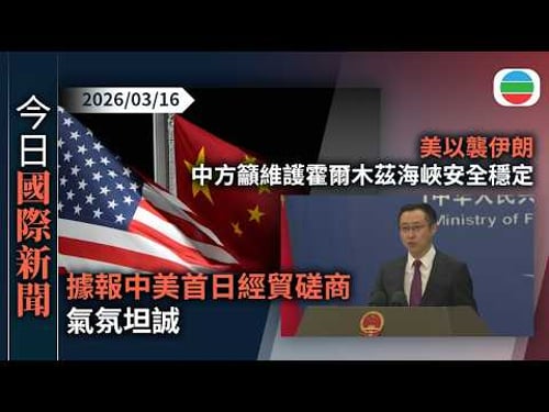 今日國際新聞重點:據報中美首日經貿磋商氣氛坦誠 中方就美發起301調查提交涉|美以襲伊朗 中方籲維護霍爾木茲海峽安全穩定|無綫新聞|TVB News|2026/03/16