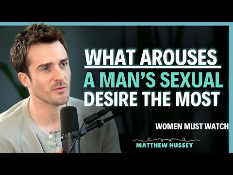 6 things that most arouse a man’s sexual desire for you | Matthew Hussey | Dating Advice