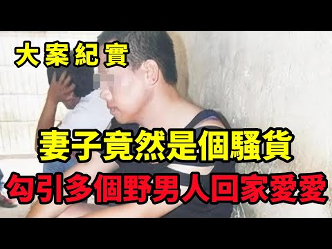【大案紀實】丈夫不在家,妻子多次带野男人回家快活,大案纪实