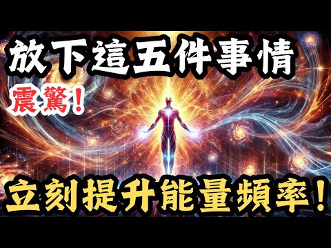 放下這5件事,立刻提升你的能量頻率!你的振動頻率將瞬間提升!立即點擊,錯過這些關鍵秘訣將延緩你的成長與轉變!