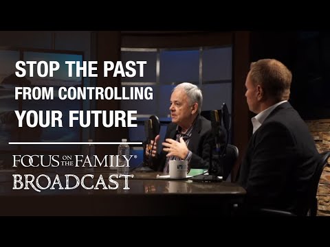 How to Stop the Past From Controlling Your Future (Part 1) - Stephen Arterburn and Dr. David Stoop