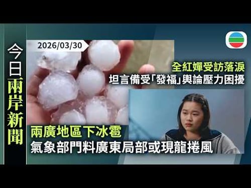 今日兩岸新聞重點:兩廣地區下冰雹 氣象部門料廣東局部或現龍捲風|全紅嬋落淚坦言備受「發福」輿論壓力困擾 仍想堅持跳水打消退役念頭|無綫新聞|TVB News|2026/03/30