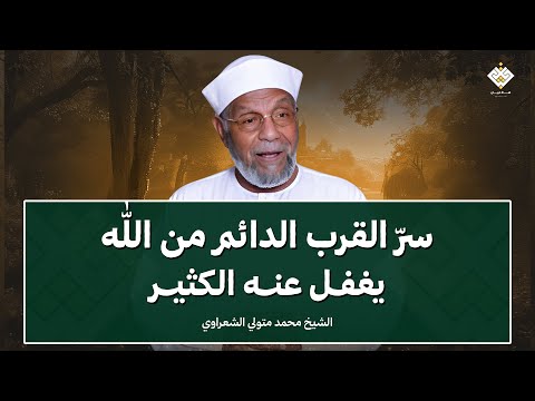 سرّ القرب الدائم من الله… وصية لا تُقدّر بثمن من الشيخ الشعراوي