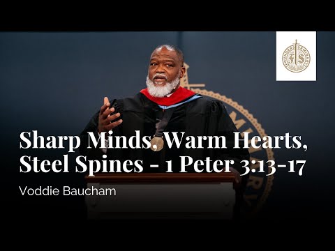 Sharp Minds, Warm Hearts, Steel Spines - 1 Peter 3:13-17 | Voddie Baucham