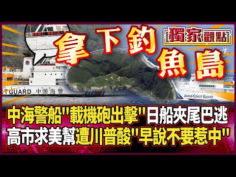 北京拿下釣魚島!中國海警船「載機砲出擊」 日船夾著尾巴倉皇而逃|高市早苗求美幫忙 遭川普秒拒:早警告不要惹中國 #獨家觀點 #環球大戰線 @Global-vision-talk
