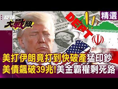 美債飆破39兆「美金霸權只剩死路一條」?!堂堂大國打伊朗「竟打到快破產」淪落到瘋狂印鈔續命?!|#環球大戰線