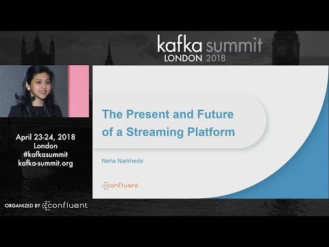 Neha Narkhede | Kafka Summit 2018 Keynote (The Present and Future of the Streaming Platform) London