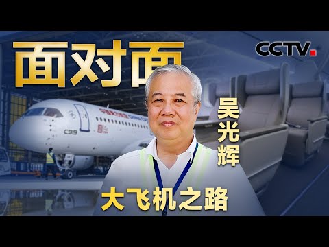 14年独立攻关,终于迎来中国大飞机腾飞!专访C919总设计师吴光辉 | CCTV「面对面」