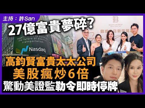 【27億富貴夢碎?】高鈞賢富貴太太公司美股瘋炒6倍,驚動美證監勒令即時停牌