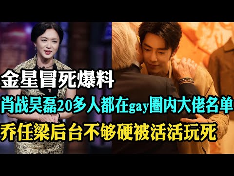 金星冒死爆料圈内真相,肖战易烊千玺吴磊都在gay圈内大佬名单里,乔任梁后台不够硬,被玩死#吴磊#乔任梁#肖战