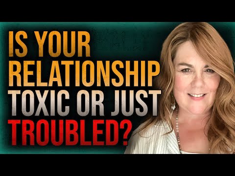 Is Your Relationship Toxic or Troubled? Here’s How to Tell (Before It’s Too Late)