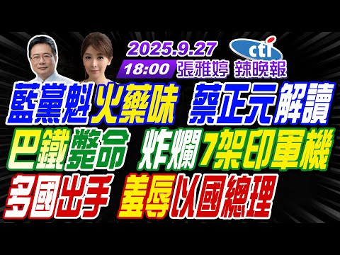 【中天辣晚報】#蔡正元#謝寒冰#李永萍!藍黨魁火藥味 蔡正元解讀!巴鐵斃命 炸爛7架印軍機!多國出手 羞辱以國總理! | 張雅婷辣晚報20250927完整版@中天新聞CtiNews