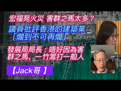 【Jack哥 】大埔宏福苑五級火害群之馬太多?議員林哲玄批評香港的建築業「爛到不可再爛」VS 發展局局長: 唔好因為害群之馬,一竹篙打一船人 / 卑詩省逾千戶民宅被強制撤離