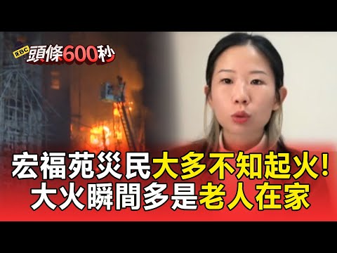 宏福苑災民很多「不知家裡起火」很多老人!以為火勢不大「6分鐘成連環棟火海」【頭條600秒】