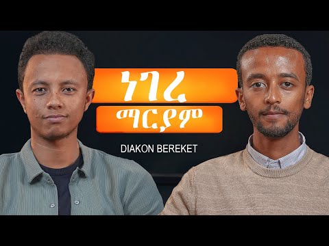 ስለ ማርያም ግራ የሚገቡኝ ጥያቄዎች ተመለሱልኝ | ዲ/ን በረከት አለምእሸት