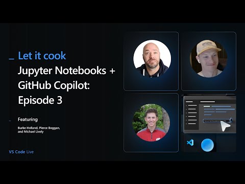VS Code Live - Let it Cook: Episode 3 - Jupyter Notebooks + GitHub Copilot