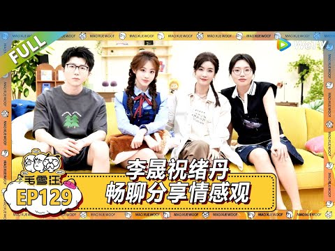 EP129期完整版:李晟祝绪丹畅聊情感观! |《毛雪汪2025年夏》 #综艺 #毛雪汪 #李雪琴 #毛不易