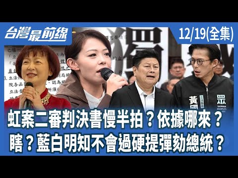 虹案二審判決書慢半拍?依據哪來? 瞎?藍白明知不會過硬提彈劾總統?【台灣最前線】2025.12.19(全集)