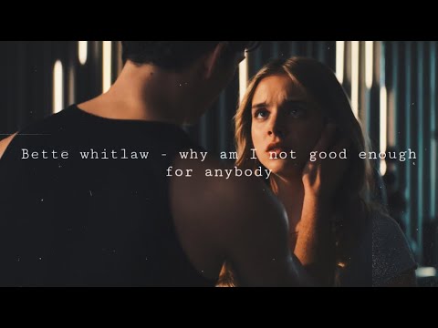 Bette whitlaw - why am I not good enough for anybody