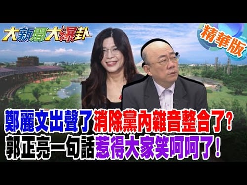 鄭麗文出聲了消除黨內雜音整合了?郭正亮一句話惹得大家笑呵呵了!【大新聞大爆卦】精華版4 @大新聞大爆卦HotNewsTalk