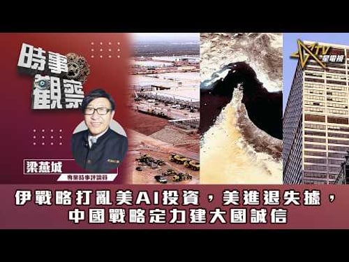 時事觀察—梁燕城:伊戰略打亂美AI投資,美進退失據,中國戰略定力建大國誠信