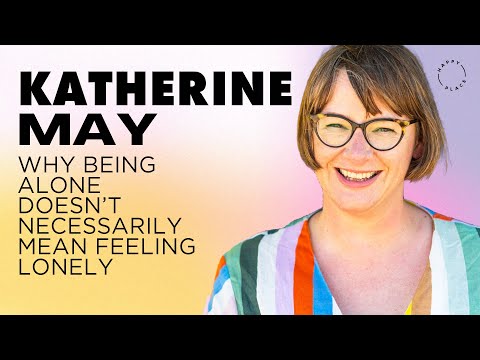Why being alone doesn’t necessarily mean feeling lonely | Katherine May on Happy Place Podcast
