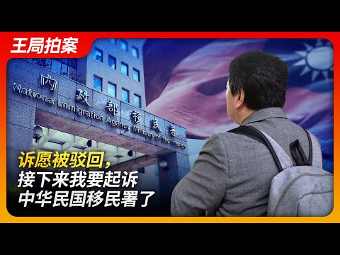 诉愿被驳回,接下来不得不起诉中华民国移民署了|台湾|封杀|移民署|民进党|选择性执法|王局台湾行|王局拍案20240926