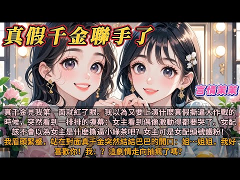 《真假千金聯手了》真千金見我第一面就紅了眼。我以為要上演撕逼大作戰,突然看到彈幕:女主看到偶像激動得要哭了。女主可是女配頭號鐵粉!站在對面真千金突然結巴開口:姐姐,我好喜歡你。這劇情走向抽瘋了嗎?