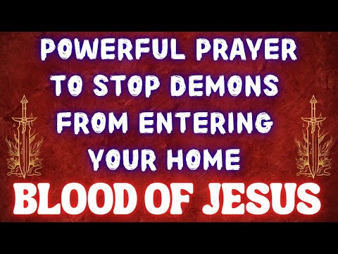 Powerful Prayer to Stop Demons from Entering Your Home | The Blood of Jesus Protection Prayer
