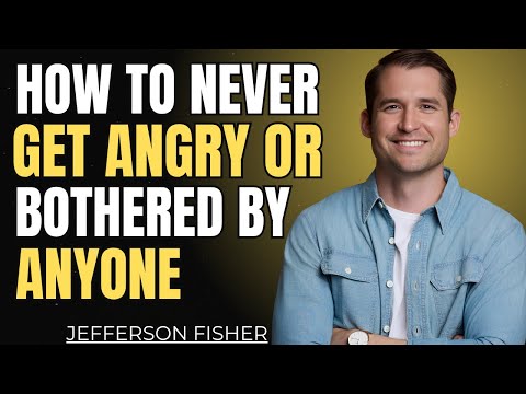 HOW TO NEVER FEEL ANGRY OR BOTHERED BY ANYONE | Jefferson Fisher
