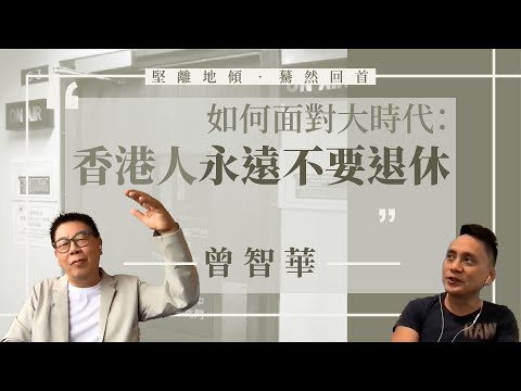 【堅離地傾之驀然回首・沈旭暉004📻】曾智華:如何面對大時代:香港人永遠不要退休(下)