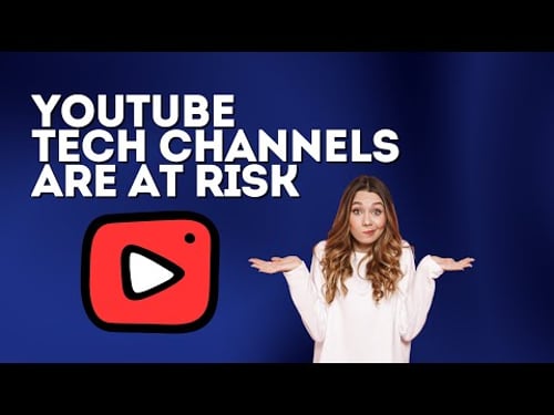 YouTube Tech Channels Are At Risk