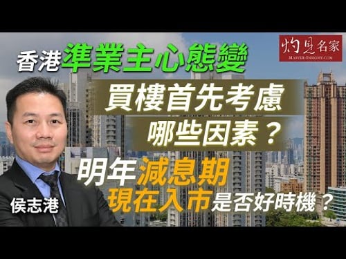 侯志港:香港準業主心態變,買樓首先考慮哪些因素? 明年減息期,現在入市是否好時機?|灼見財經|2025-12-23