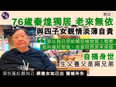 秦煌專訪︱76歲秦煌獨居 老來無依 與四子女親情淡薄自責︰我計錯數︱深圳有紅顏知己 視養女如己出 彌補所失 自揭身世 生父養父是兩兄弟,被生父離棄成心結(#秦煌 #娛壹)