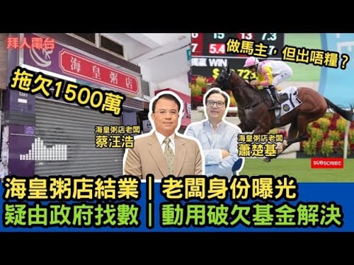海皇粥店結業|老闆身份曝光|拖欠1500萬|做馬主,但出唔糧?|疑由政府找數|動用破欠基金解決|蕭楚基|蔡汪浩 #東張西望 #tvb