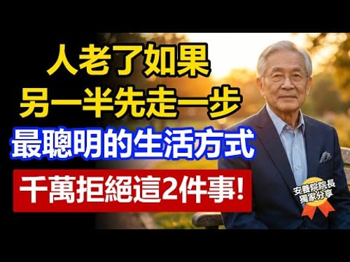 人老了,如果另一半先走一步,最聰明的做法:这2件事一定要拒绝!聽懂了比中千萬乐透還值。